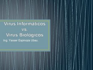 Virus Informticos vs Virus Biolgicos Ing Yasser Espinoza