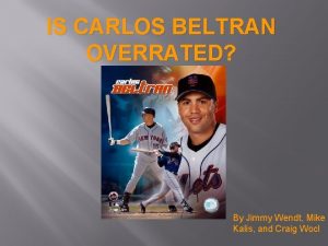 IS CARLOS BELTRAN OVERRATED By Jimmy Wendt Mike