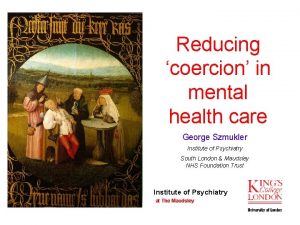 Reducing coercion in mental health care George Szmukler