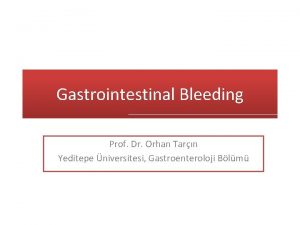 Gastrointestinal Bleeding Prof Dr Orhan Tarn Yeditepe niversitesi