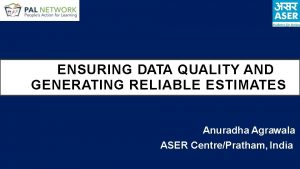 ENSURING DATA QUALITY AND GENERATING RELIABLE ESTIMATES Anuradha