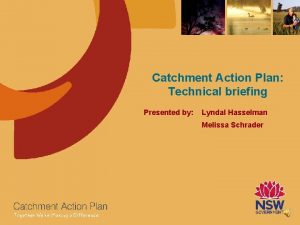 Catchment Action Plan Technical briefing Presented by Lyndal