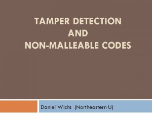 TAMPER DETECTION AND NONMALLEABLE CODES Daniel Wichs Northeastern