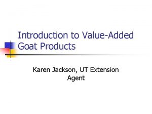 Introduction to ValueAdded Goat Products Karen Jackson UT