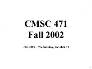 CMSC 471 Fall 2002 Class 10 Wednesday October
