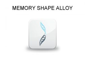 MEMORY SHAPE ALLOY Definisi Shape Memory Alloy SMA