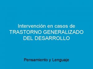 Intervencin en casos de TRASTORNO GENERALIZADO DEL DESARROLLO