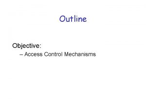 Outline Objective Access Control Mechanisms The Security Environment