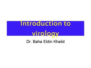 Introduction to virology Dr Baha Eldin Khalid Lesson