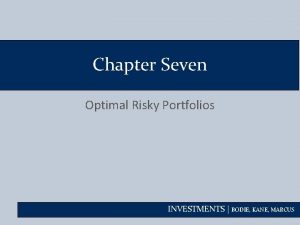 Chapter Seven Optimal Risky Portfolios INVESTMENTS BODIE KANE Chapter Seven Optimal Risky Portfolios INVESTMENTS BODIE KANE