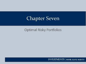 Chapter Seven Optimal Risky Portfolios INVESTMENTS BODIE KANE