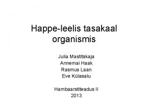 Happeleelis tasakaal organismis Julia Mastitskaja Annemai Haak Rasmus