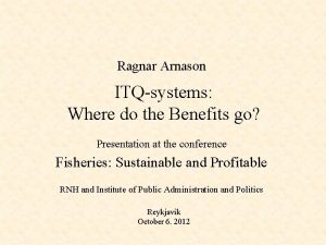 Ragnar Arnason ITQsystems Where do the Benefits go