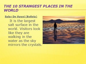 THE 10 STRANGEST PLACES IN THE WORLD Salar