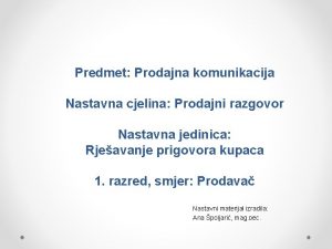 Predmet Prodajna komunikacija Nastavna cjelina Prodajni razgovor Nastavna