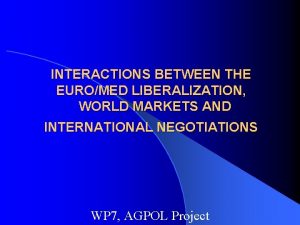 INTERACTIONS BETWEEN THE EUROMED LIBERALIZATION WORLD MARKETS AND