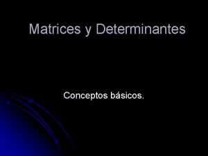Matrices y Determinantes Conceptos bsicos Matrices l Una