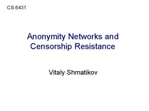 CS 6431 Anonymity Networks and Censorship Resistance Vitaly