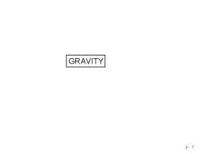 GRAVITY 2 1 GRAVITY Newtons law of gravity