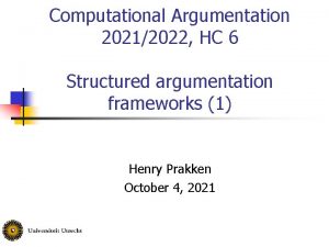 Computational Argumentation 20212022 HC 6 Structured argumentation frameworks