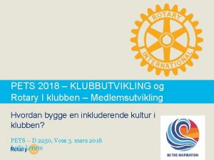 PETS 2018 KLUBBUTVIKLING og Rotary I klubben Medlemsutvikling