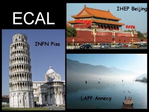 IHEP Beijing ECAL INFN Pisa LAPP Annecy ECAL