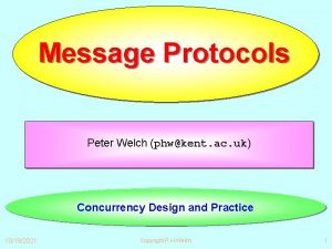 Message Protocols Peter Welch phwkent ac uk Concurrency