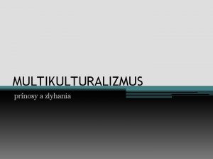 MULTIKULTURALIZMUS prnosy a zlyhania o je multikulturalizmus ideolgia