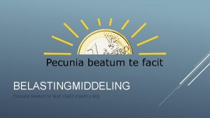 BELASTINGMIDDELING Pecunia beatum te facit Geld maakt u