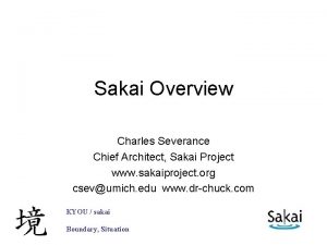 Sakai Overview Charles Severance Chief Architect Sakai Project