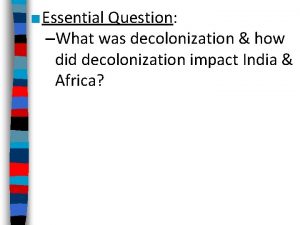 Essential Question What was decolonization how did decolonization