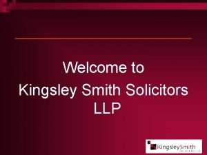 Welcome to Kingsley Smith Solicitors LLP What We