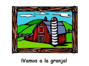 Vamos a la granja A la granja hay