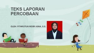 TEKS LAPORAN PERCOBAAN OLEH FITHROTUN NOOR ASNA S