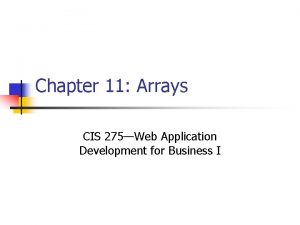 Chapter 11 Arrays CIS 275Web Application Development for