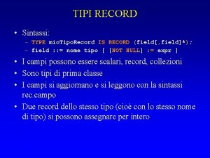 TIPI RECORD Sintassi TYPE mio Tipo Record IS