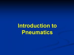 Introduction to Pneumatics Pneumatics What are pneumatics Mechanized