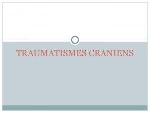 TRAUMATISMES CRANIENS PLAN IIntroduction II Physiopathologie III Clinique