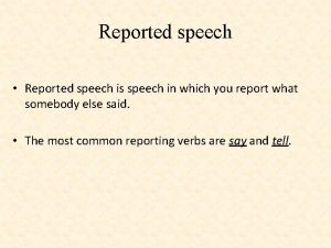 Reported speech Reported speech is speech in which