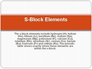 SBlock Elements The sblock elements include hydrogen H