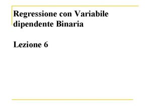 Regressione con Variabile dipendente Binaria Lezione 6 Regressione