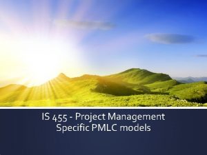 IS 455 Project Management Specific PMLC models Agenda