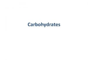 Carbohydrates Carbohydrates Poly hydroxy aldehydes or poly hydroxyketones