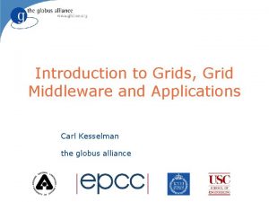 Introduction to Grids Grid Middleware and Applications Carl