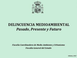 DELINCUENCIA MEDIOAMBIENTAL Pasado Presente y Futuro Fiscala Coordinadora