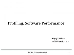 Profiling Software Performance Suyog K Sethia sethiaemail sc