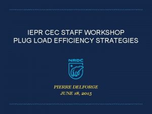 IEPR CEC STAFF WORKSHOP PLUG LOAD EFFICIENCY STRATEGIES