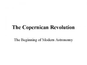 The Copernican Revolution The Beginning of Modern Astronomy