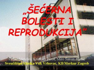 EERNA BOLESTI I REPRODUKCIJA eljko Metelko Kristijan Pero