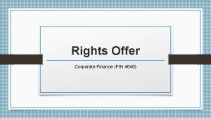 Rights Offer Corporate Finance FIN 4040 Rights If